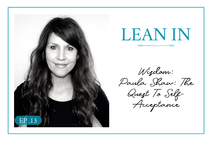 Lean In 13: Wisdom: Paula Shaw: The Quest To Self-Acceptance