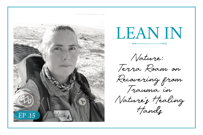 Lean In 15: Nature: Terra Roam on Recovering from Trauma in Nature’s Healing Hands
