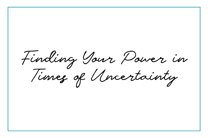Finding Your Power in Times of Uncertainty