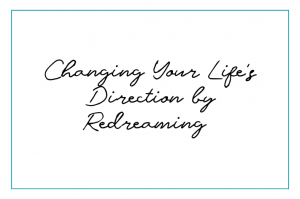 Changing Your Life’s Direction by Redreaming 