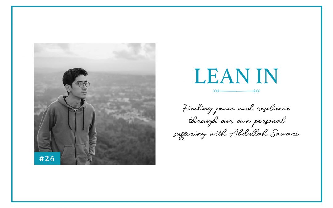Lean In 26: Compassion; Finding peace and resilience through our own personal suffering with Abdullah Sawari
